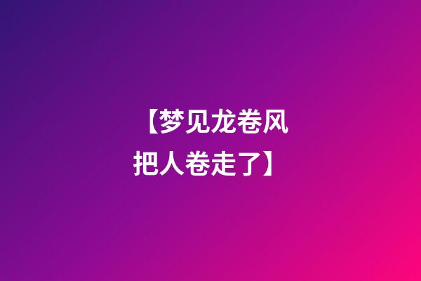 【梦见龙卷风把人卷走了】