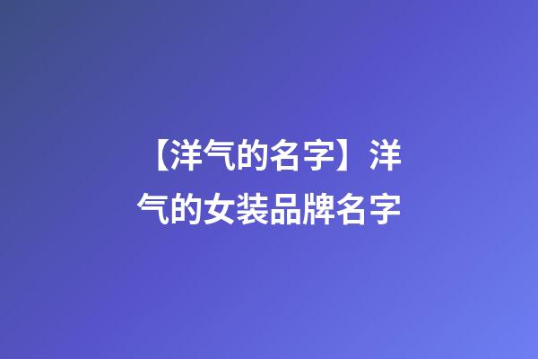 【洋气的名字】洋气的女装品牌名字