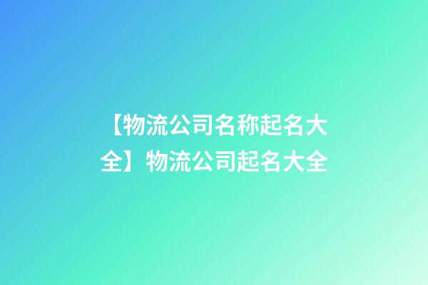 【物流公司名称起名大全】物流公司起名大全