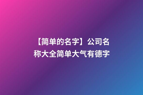 【简单的名字】公司名称大全简单大气有德字-第1张-公司起名-玄机派