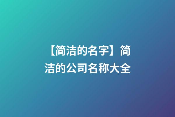 【简洁的名字】简洁的公司名称大全