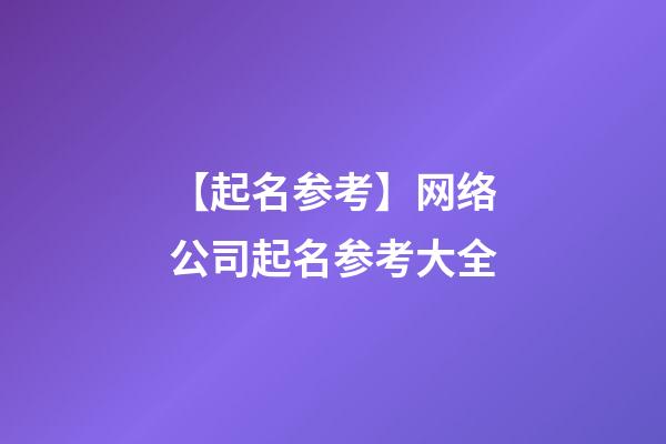 【起名参考】网络公司起名参考大全-第1张-公司起名-玄机派