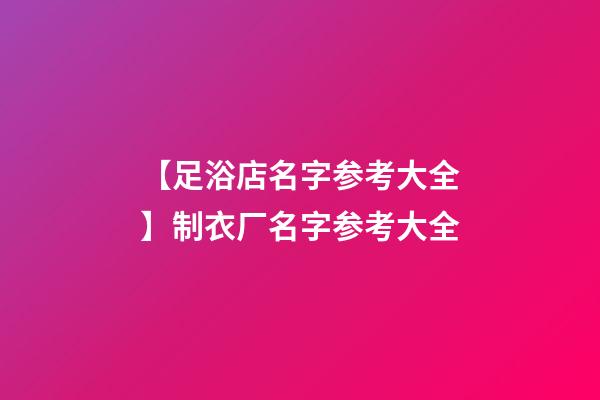 【足浴店名字参考大全】制衣厂名字参考大全-第1张-公司起名-玄机派