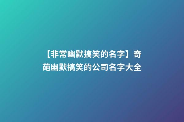 【非常幽默搞笑的名字】奇葩幽默搞笑的公司名字大全-第1张-公司起名-玄机派