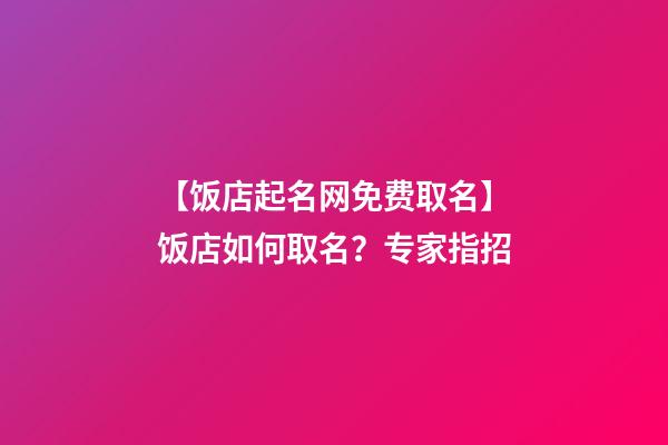 【饭店起名网免费取名】饭店如何取名？专家指招-第1张-店铺起名-玄机派