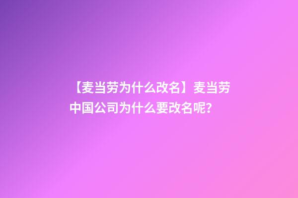 【麦当劳为什么改名】麦当劳中国公司为什么要改名呢？-第1张-公司起名-玄机派