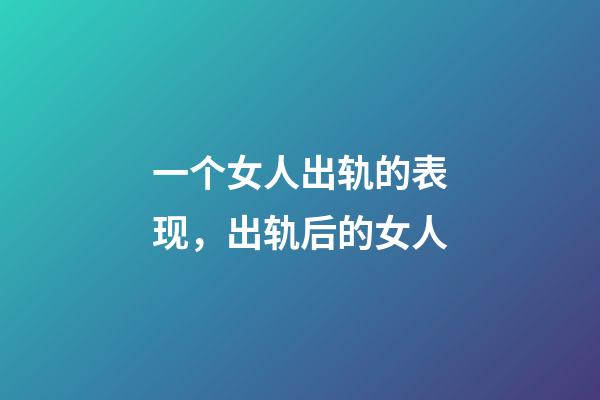 一个女人出轨的表现，出轨后的女人-第1张-观点-玄机派