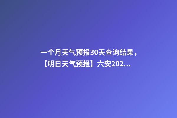 一个月天气预报30天查询结果，【明日天气预报】六安2022年12月21日天气预报-第1张-观点-玄机派