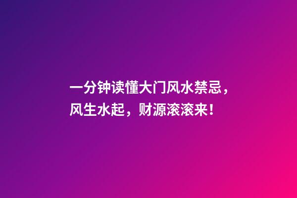 一分钟读懂大门风水禁忌，风生水起，财源滚滚来！