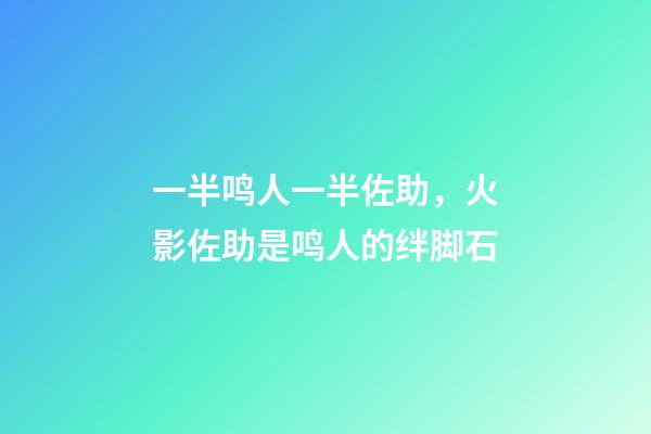 一半鸣人一半佐助，火影佐助是鸣人的绊脚石-第1张-观点-玄机派