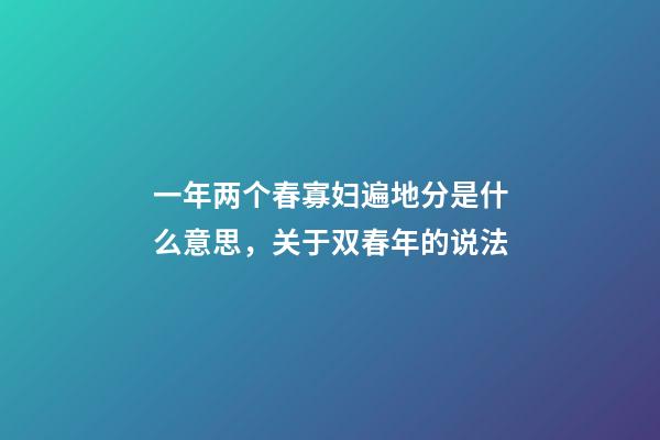 一年两个春寡妇遍地分是什么意思，关于双春年的说法