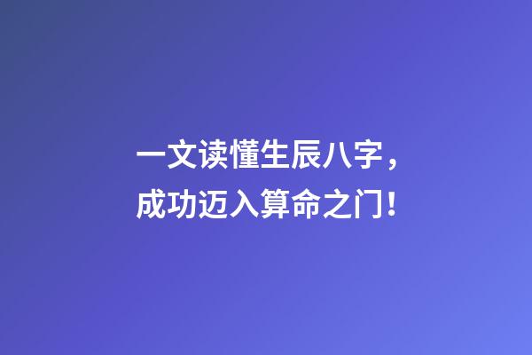 一文读懂生辰八字，成功迈入算命之门！