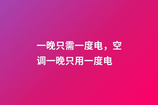 一晚只需一度电，空调一晚只用一度电-第1张-观点-玄机派