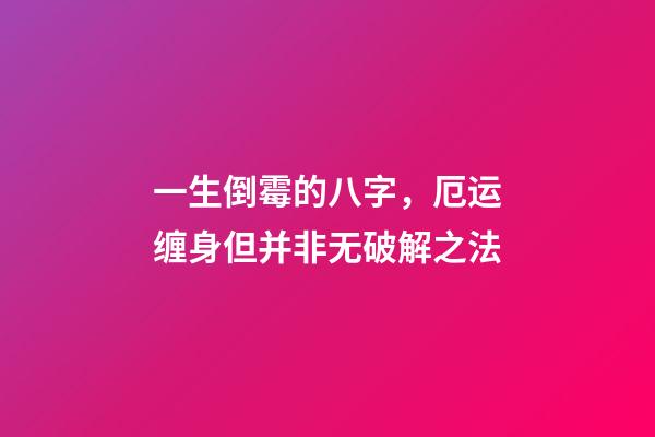 一生倒霉的八字，厄运缠身但并非无破解之法