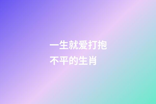 一生就爱打抱不平的生肖-第1张-观点-玄机派