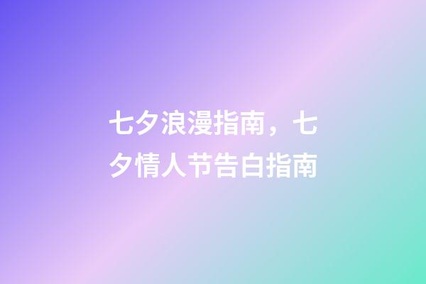 七夕浪漫指南，七夕情人节告白指南-第1张-观点-玄机派