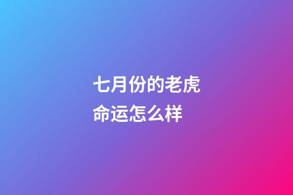 七月份的老虎命运怎么样(属虎人八月有如秋风吹爽，在七月份的阴霾逐渐吹散，气象一新)-第1张-观点-玄机派