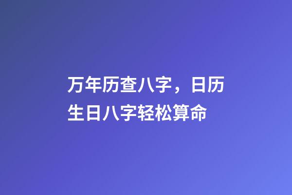 万年历查八字，日历生日八字轻松算命