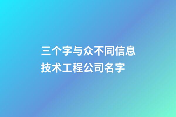 三个字与众不同信息技术工程公司名字-第1张-公司起名-玄机派