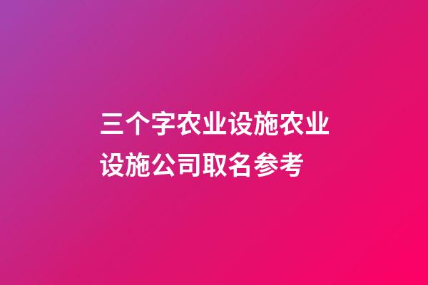 三个字农业设施农业设施公司取名参考-第1张-公司起名-玄机派