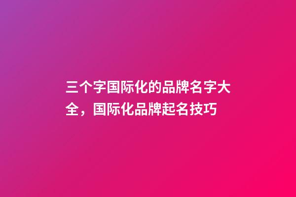 三个字国际化的品牌名字大全，国际化品牌起名技巧-第1张-商标起名-玄机派