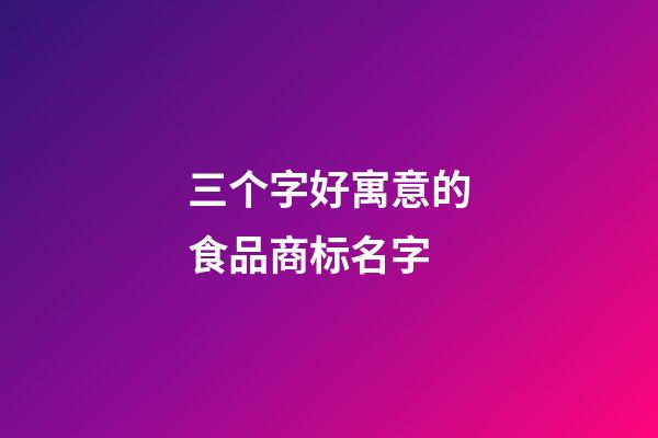 三个字好寓意的食品商标名字-第1张-商标起名-玄机派