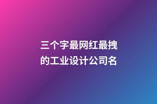 三个字最网红最拽的工业设计公司名-第1张-公司起名-玄机派