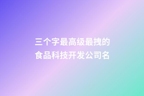 三个字最高级最拽的食品科技开发公司名-第1张-公司起名-玄机派