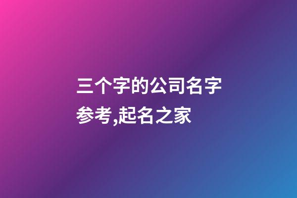 三个字的公司名字参考,起名之家-第1张-公司起名-玄机派