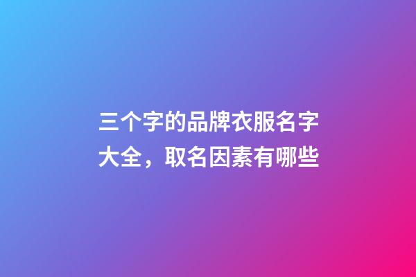 三个字的品牌衣服名字大全，取名因素有哪些