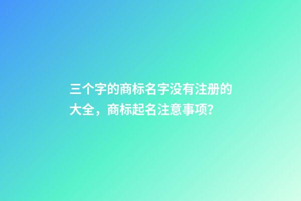 三个字的商标名字没有注册的大全，商标起名注意事项？-第1张-商标起名-玄机派