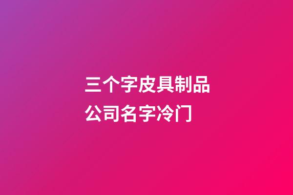 三个字皮具制品公司名字冷门-第1张-公司起名-玄机派