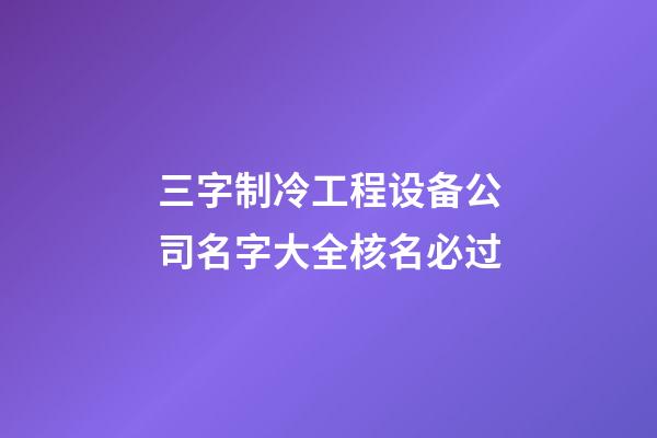 三字制冷工程设备公司名字大全核名必过-第1张-公司起名-玄机派