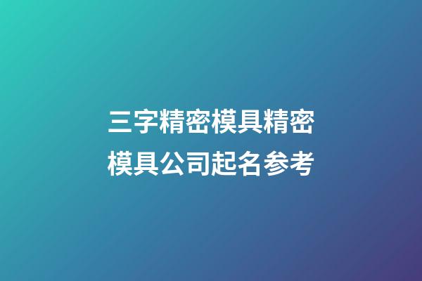 三字精密模具精密模具公司起名参考-第1张-公司起名-玄机派