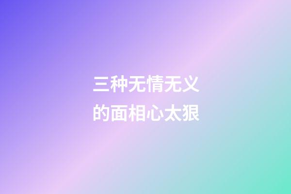 三种无情无义的面相心太狠