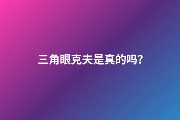 三角眼克夫是真的吗？