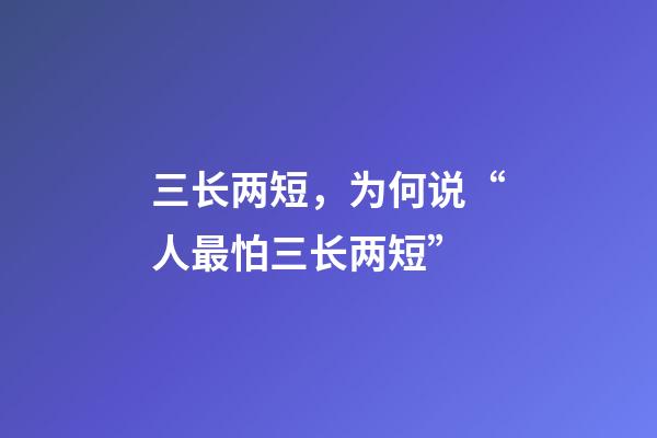 三长两短，为何说“人最怕三长两短”-第1张-观点-玄机派