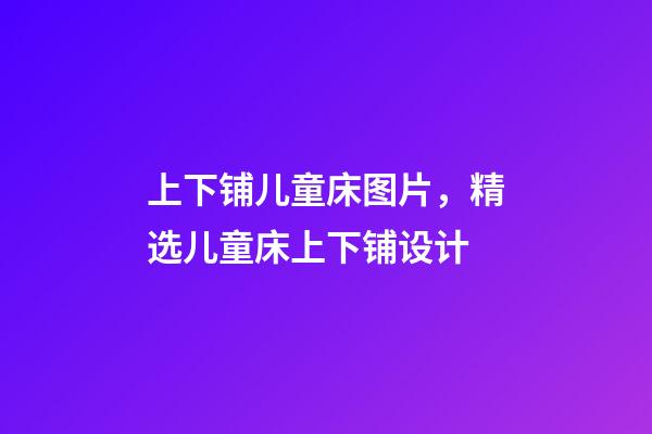 上下铺儿童床图片，精选儿童床上下铺设计-第1张-观点-玄机派