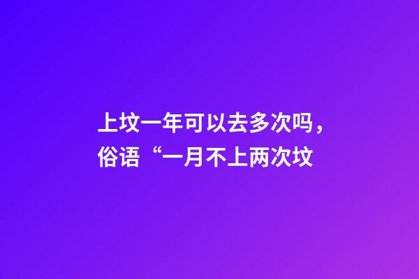 上坟一年可以去多次吗，俗语“一月不上两次坟