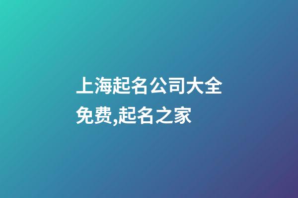 上海起名公司大全免费,起名之家-第1张-公司起名-玄机派