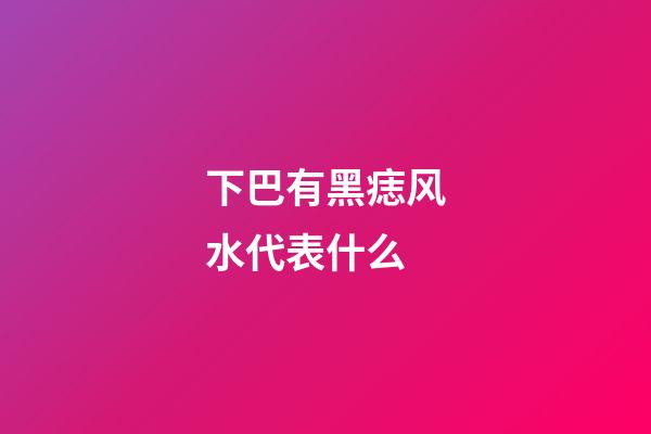 下巴有黑痣风水代表什么