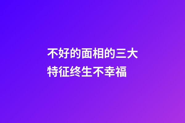 不好的面相的三大特征终生不幸福