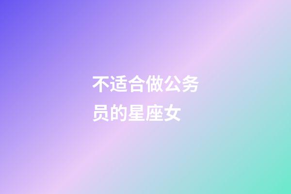 不适合做公务员的星座女-第1张-星座运势-玄机派