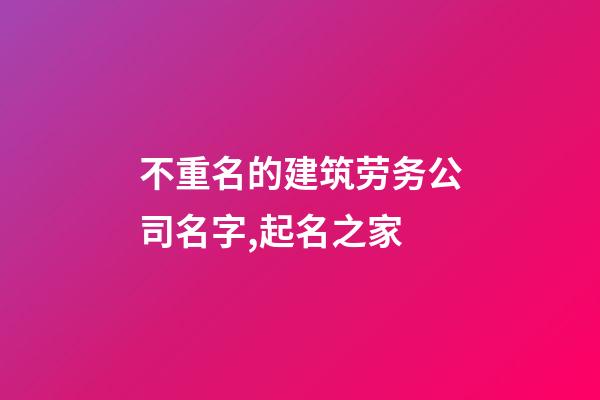 不重名的建筑劳务公司名字,起名之家-第1张-公司起名-玄机派