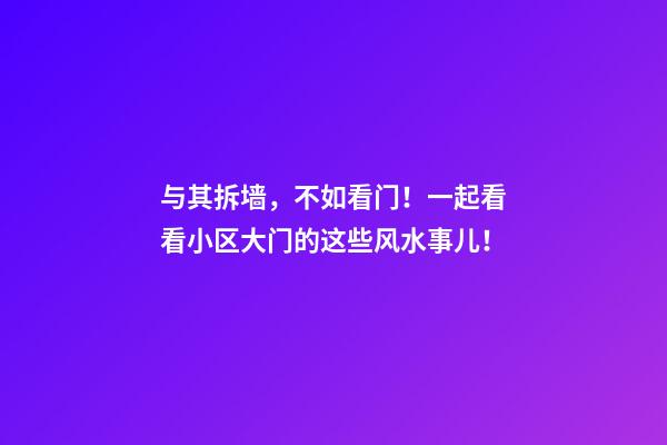 与其拆墙，不如看门！一起看看小区大门的这些风水事儿！