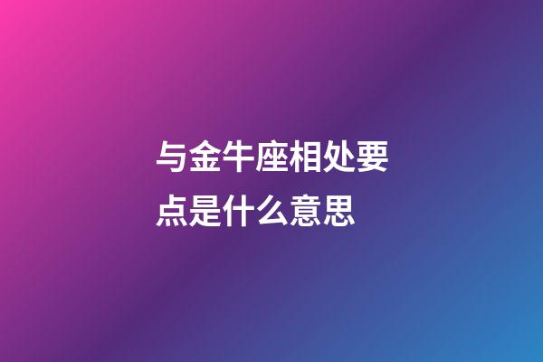 与金牛座相处要点是什么意思