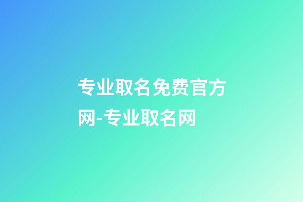 专业取名免费官方网-专业取名网-第1张-公司起名-玄机派