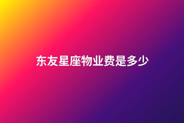 东友星座物业费是多少