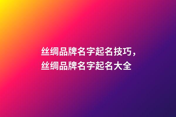 丝绸品牌名字起名技巧，丝绸品牌名字起名大全-第1张-商标起名-玄机派