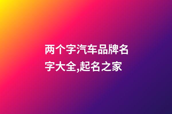 两个字汽车品牌名字大全,起名之家-第1张-商标起名-玄机派